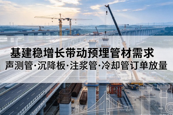 阳东基建稳增长带动预埋监测管材需求，声测管、沉降板、注浆管订单持续放量